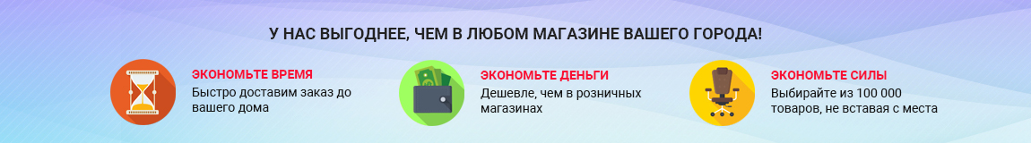 У нас выгоднее, чем в любом магазине вашего города! Экономьте время: быстро доставим заказ до вашего дома. Экономьте деньги: дешевле, чем в розничных магазинах. Экономьте силы: выбирайте из 100000 товаров, не вставая с кресла